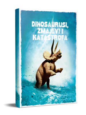Dinosaursi DINOSAURUSI, ZMAJEVI I KATASTROFA